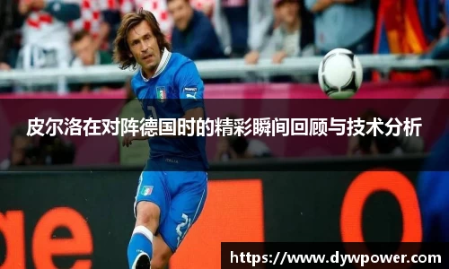 皮尔洛在对阵德国时的精彩瞬间回顾与技术分析