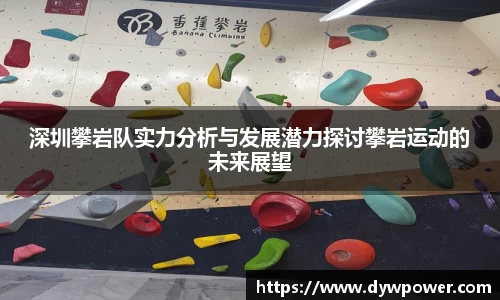 深圳攀岩队实力分析与发展潜力探讨攀岩运动的未来展望